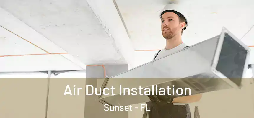 Air Duct Installation Sunset - FL