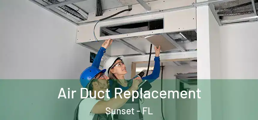 Air Duct Replacement Sunset - FL