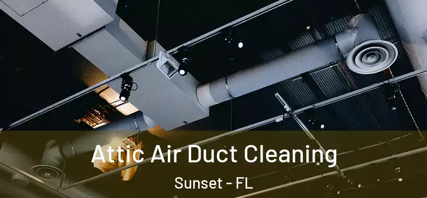 Attic Air Duct Cleaning Sunset - FL