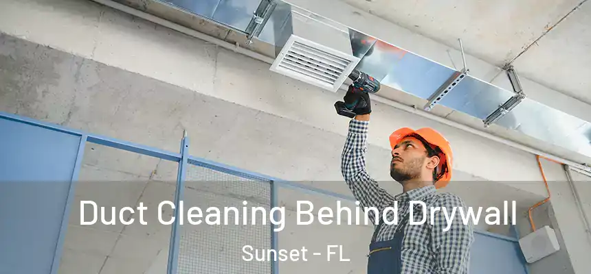 Duct Cleaning Behind Drywall Sunset - FL