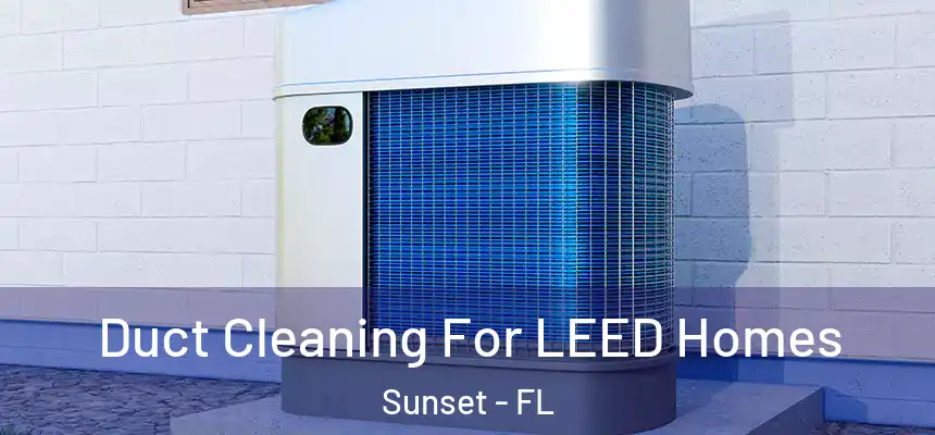 Duct Cleaning For LEED Homes Sunset - FL