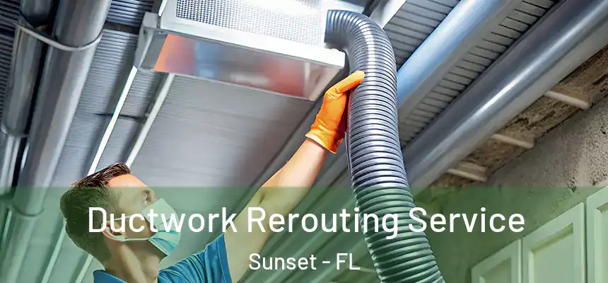 Ductwork Rerouting Service Sunset - FL
