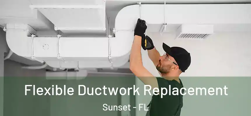 Flexible Ductwork Replacement Sunset - FL
