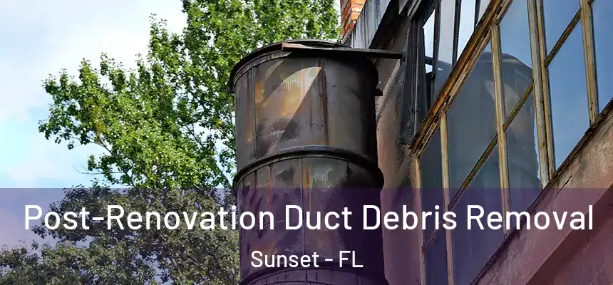 Post-Renovation Duct Debris Removal Sunset - FL